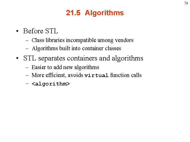 76 21. 5 Algorithms • Before STL – Class libraries incompatible among vendors –