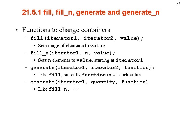 77 21. 5. 1 fill, fill_n, generate and generate_n • Functions to change containers