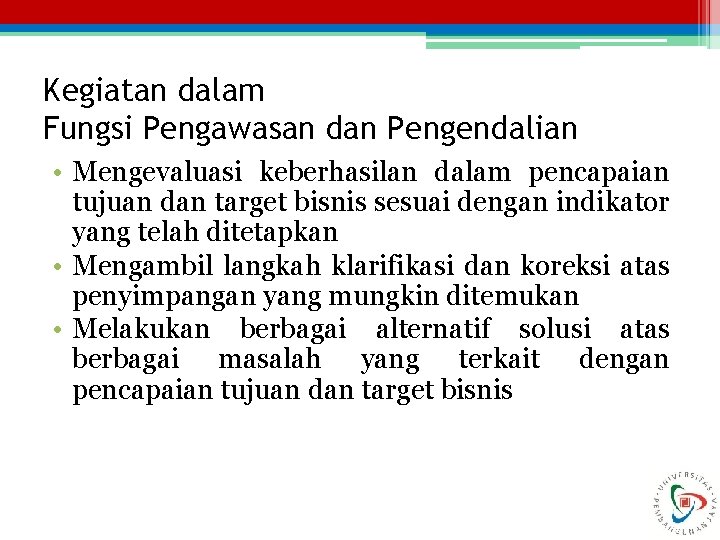 Kegiatan dalam Fungsi Pengawasan dan Pengendalian • Mengevaluasi keberhasilan dalam pencapaian tujuan dan target