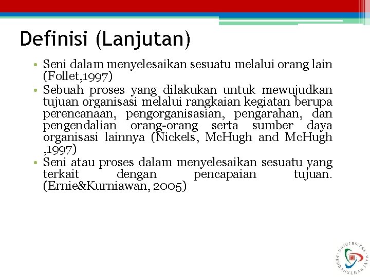 Definisi (Lanjutan) • Seni dalam menyelesaikan sesuatu melalui orang lain (Follet, 1997) • Sebuah