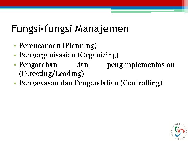 Fungsi-fungsi Manajemen • Perencanaan (Planning) • Pengorganisasian (Organizing) • Pengarahan dan pengimplementasian (Directing/Leading) •