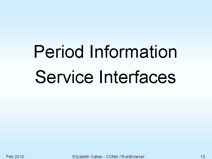 Period Information Service Interfaces Feb 2010 Elizabeth Gallas - COMA / Run. Browser 13