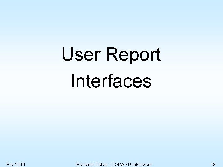 User Report Interfaces Feb 2010 Elizabeth Gallas - COMA / Run. Browser 18 