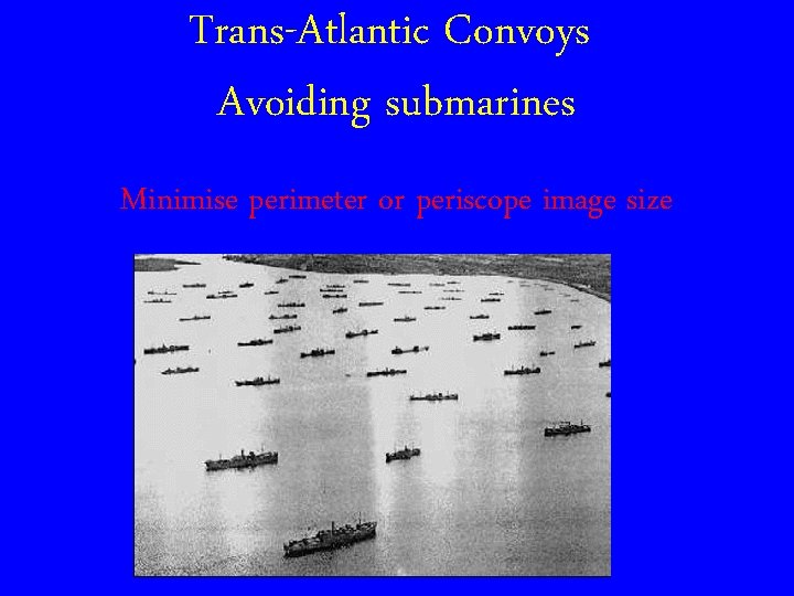 Trans-Atlantic Convoys Avoiding submarines Minimise perimeter or periscope image size 