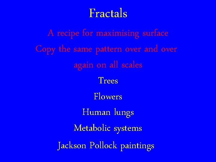 Fractals A recipe for maximising surface Copy the same pattern over and over again