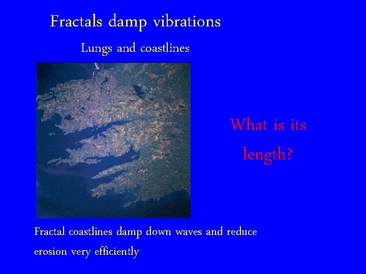 Fractals damp vibrations Lungs and coastlines What is its length? Fractal coastlines damp down