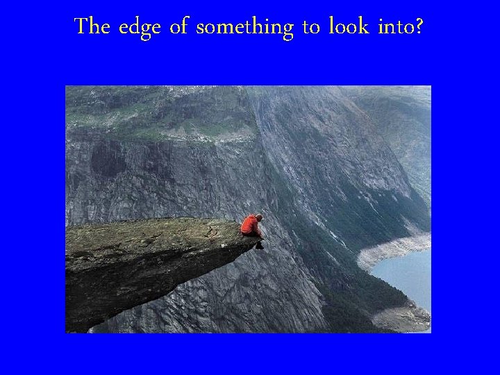The edge of something to look into? 