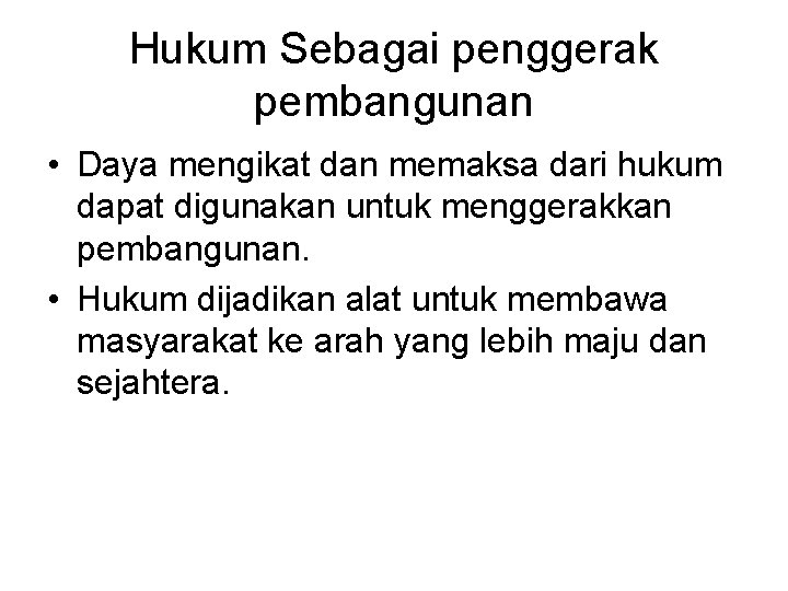 Hukum Sebagai penggerak pembangunan • Daya mengikat dan memaksa dari hukum dapat digunakan untuk