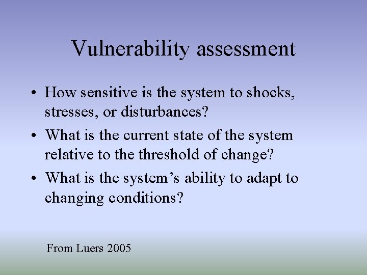 Vulnerability assessment • How sensitive is the system to shocks, stresses, or disturbances? •