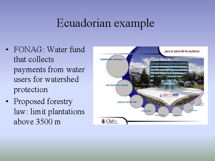 Ecuadorian example • FONAG: Water fund that collects payments from water users for watershed