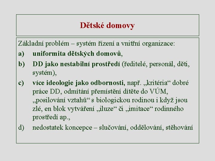 Dětské domovy Základní problém – systém řízení a vnitřní organizace: a) uniformita dětských domovů,