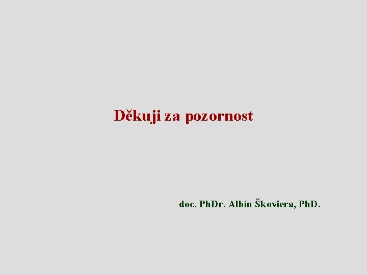 Děkuji za pozornost doc. Ph. Dr. Albín Škoviera, Ph. D. 