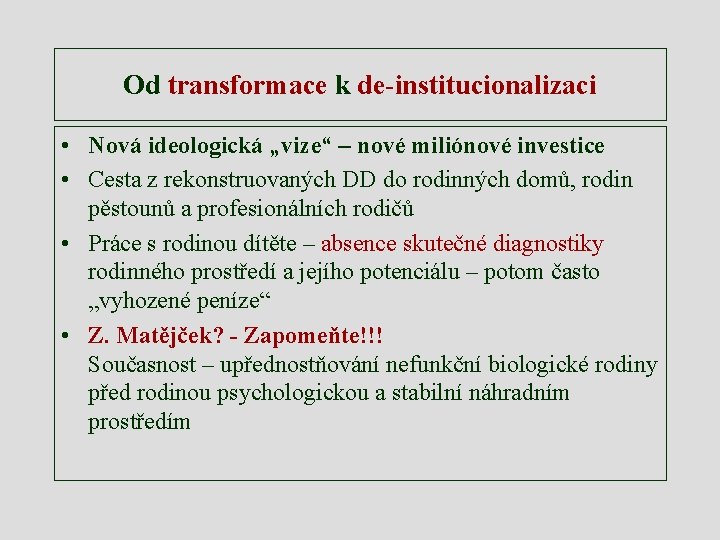 Od transformace k de-institucionalizaci • Nová ideologická „vize“ – nové miliónové investice • Cesta