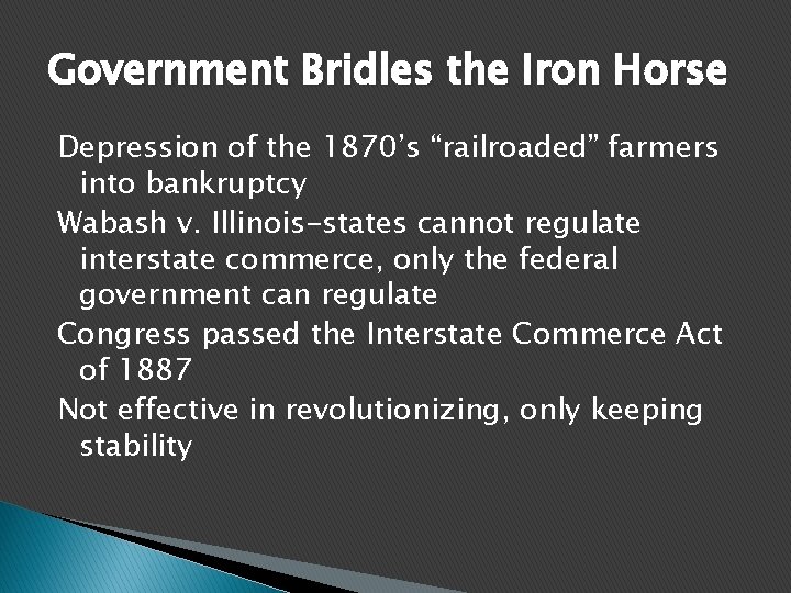 Government Bridles the Iron Horse Depression of the 1870’s “railroaded” farmers into bankruptcy Wabash