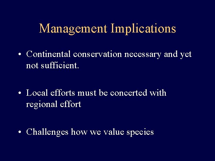 Management Implications • Continental conservation necessary and yet not sufficient. • Local efforts must