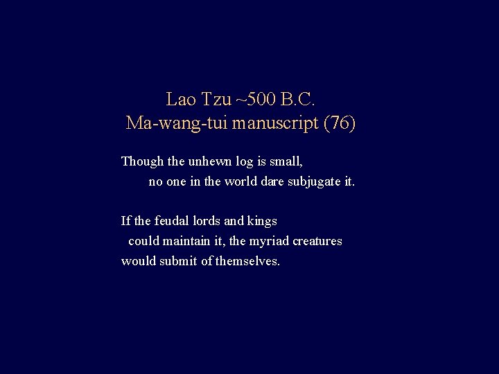 Lao Tzu ~500 B. C. Ma-wang-tui manuscript (76) Though the unhewn log is small,