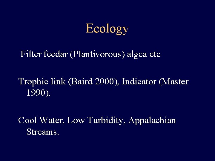 Ecology Filter feedar (Plantivorous) algea etc Trophic link (Baird 2000), Indicator (Master 1990). Cool