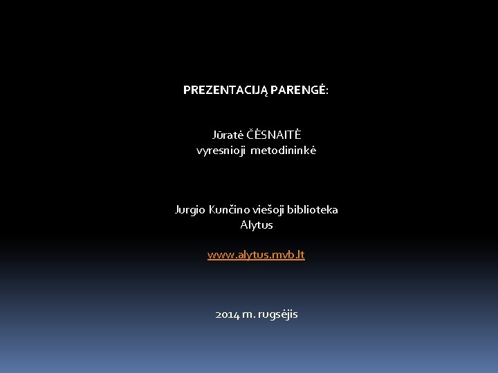 PREZENTACIJĄ PARENGĖ: Jūratė ČĖSNAITĖ vyresnioji metodininkė Jurgio Kunčino viešoji biblioteka Alytus www. alytus. mvb.