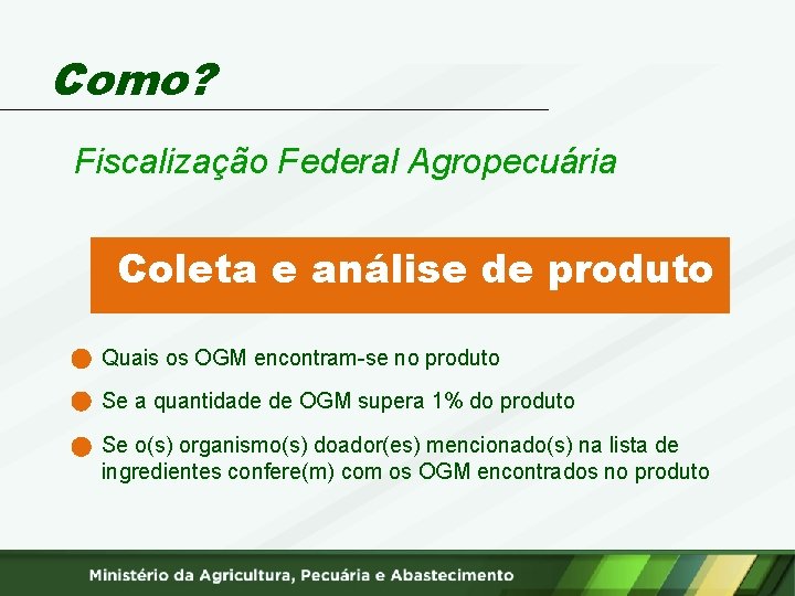 Como? Fiscalização Federal Agropecuária Coleta e análise de produto Quais os OGM encontram-se no