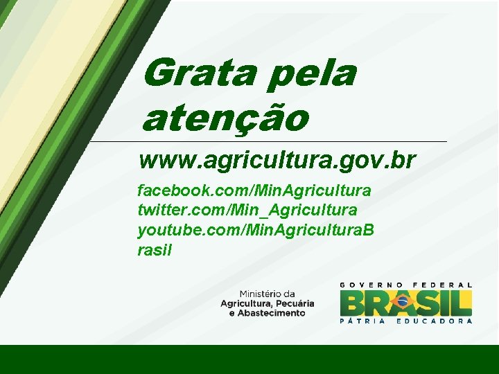Grata pela atenção www. agricultura. gov. br facebook. com/Min. Agricultura twitter. com/Min_Agricultura youtube. com/Min.