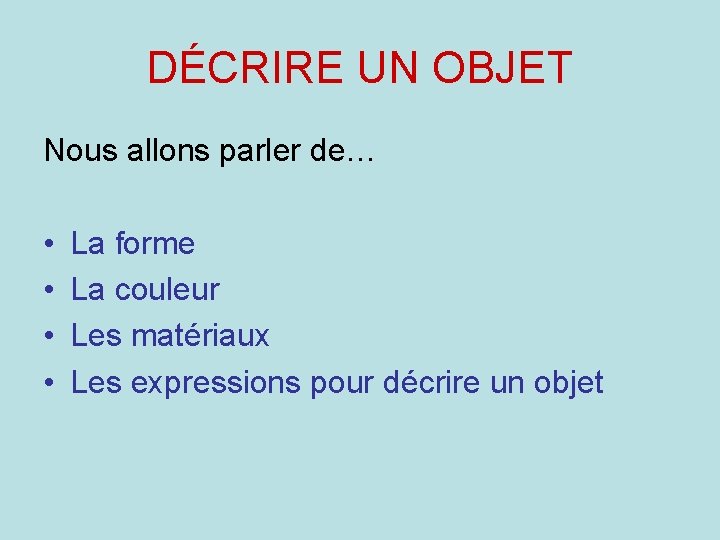 DÉCRIRE UN OBJET Nous allons parler de… • • La forme La couleur Les