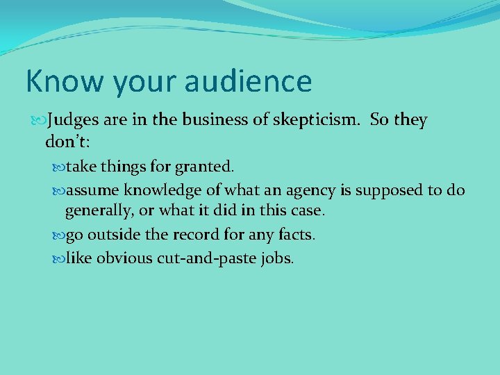 Know your audience Judges are in the business of skepticism. So they don’t: take