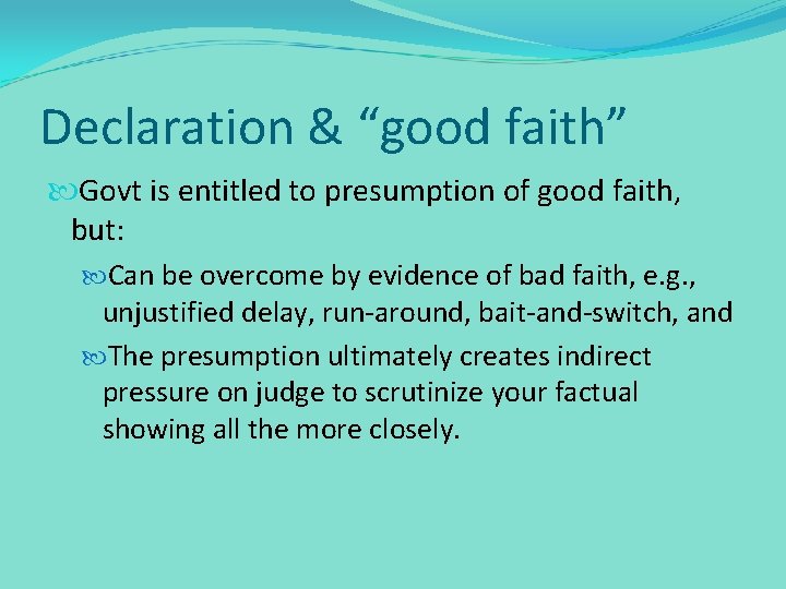 Declaration & “good faith” Govt is entitled to presumption of good faith, but: Can