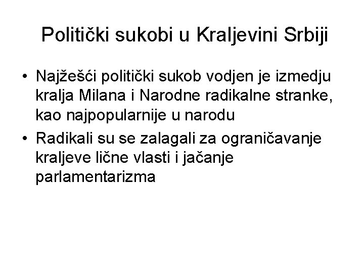 Politički sukobi u Kraljevini Srbiji • Najžešći politički sukob vodjen je izmedju kralja Milana