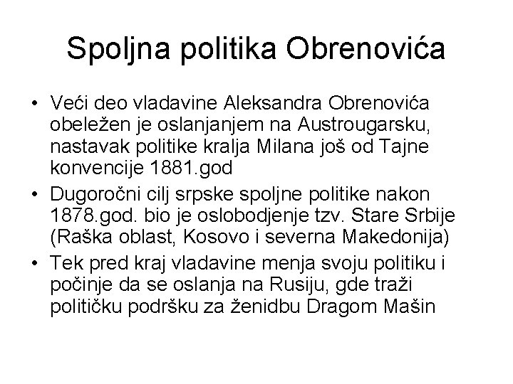 Spoljna politika Obrenovića • Veći deo vladavine Aleksandra Obrenovića obeležen je oslanjanjem na Austrougarsku,