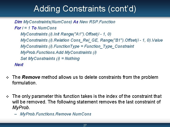 Adding Constraints (cont’d) Dim My. Constraints(Num. Cons) As New RSP. Function For i =