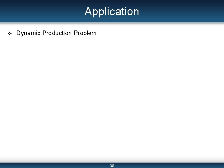 Application v Dynamic Production Problem 38 