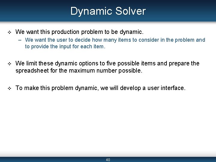 Dynamic Solver v We want this production problem to be dynamic. – We want