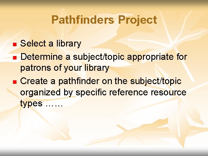 Pathfinders Project n n n Select a library Determine a subject/topic appropriate for patrons