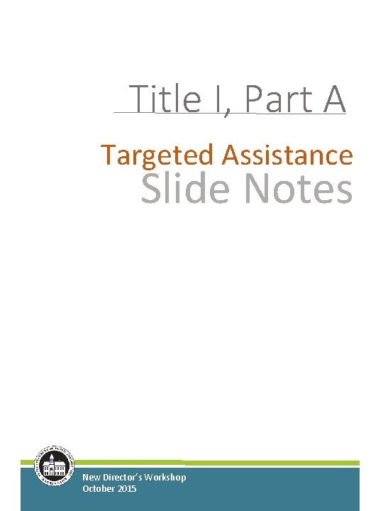 Title I, Part A Targeted Assistance Slide Notes New Director’s Workshop October 2015 