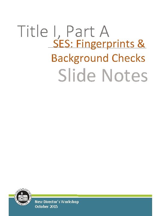 Title I, Part A SES: Fingerprints & Background Checks Slide Notes New Director’s Workshop