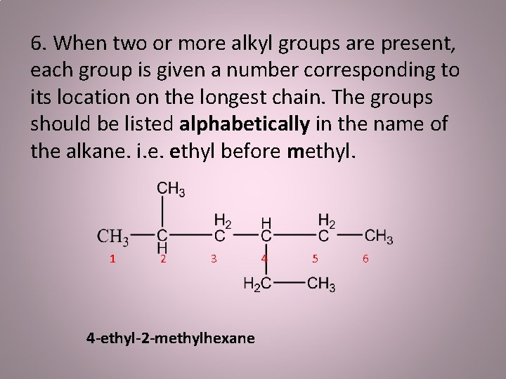 6. When two or more alkyl groups are present, each group is given a