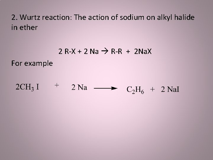 2. Wurtz reaction: The action of sodium on alkyl halide in ether 2 R-X