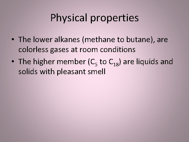 Physical properties • The lower alkanes (methane to butane), are colorless gases at room