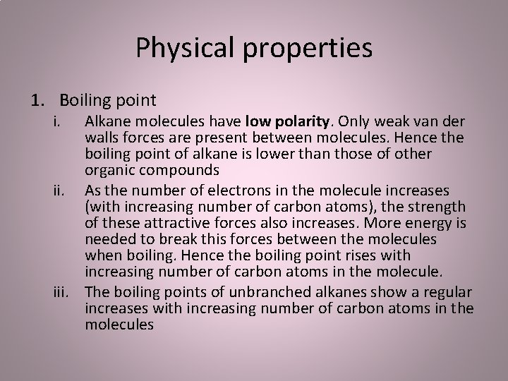 Physical properties 1. Boiling point i. Alkane molecules have low polarity. Only weak van
