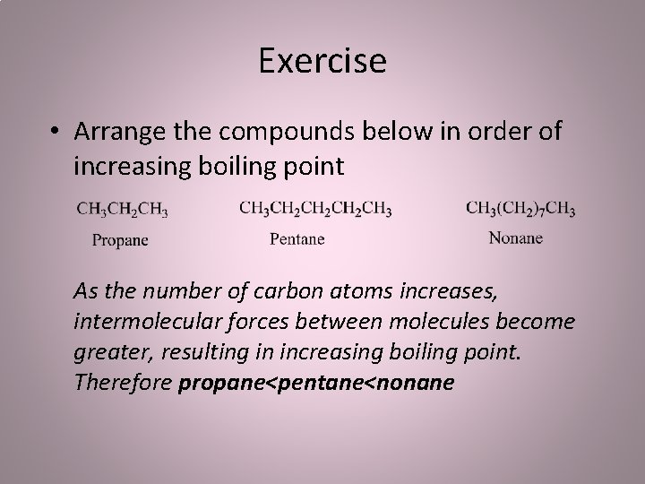 Exercise • Arrange the compounds below in order of increasing boiling point As the