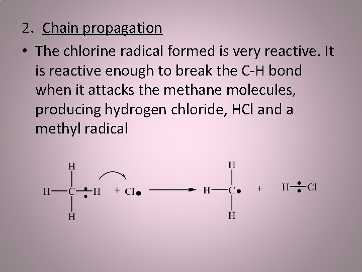 2. Chain propagation • The chlorine radical formed is very reactive. It is reactive