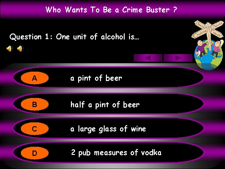 Who Wants To Be a Crime Buster ? Question 1: One unit of alcohol