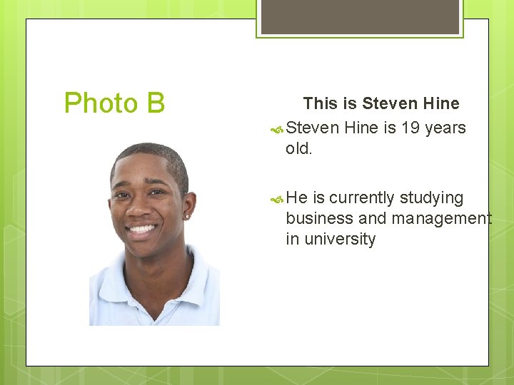 Photo B This is Steven Hine is 19 years old. He is currently studying