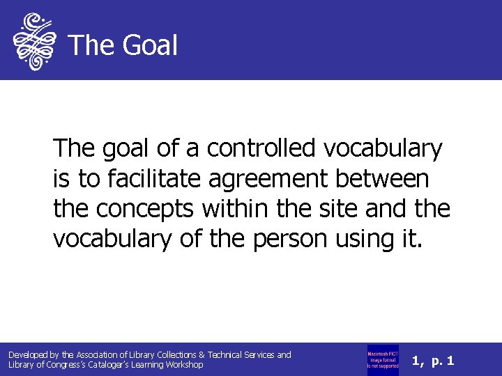 The Goal The goal of a controlled vocabulary is to facilitate agreement between the The Goal The goal of a controlled vocabulary is to facilitate agreement between the