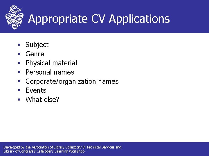 Appropriate CV Applications § § § § Subject Genre Physical material Personal names Corporate/organization Appropriate CV Applications § § § § Subject Genre Physical material Personal names Corporate/organization