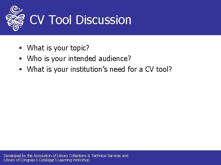 CV Tool Discussion § What is your topic? § Who is your intended audience? CV Tool Discussion § What is your topic? § Who is your intended audience?
