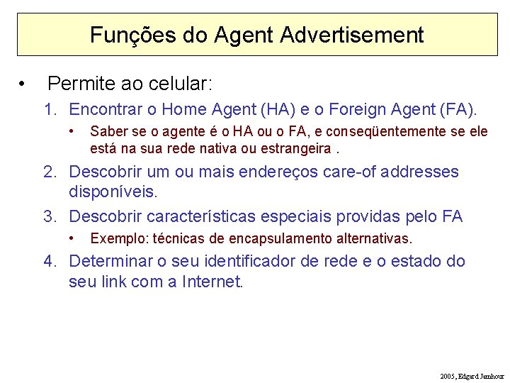Funções do Agent Advertisement • Permite ao celular: 1. Encontrar o Home Agent (HA)