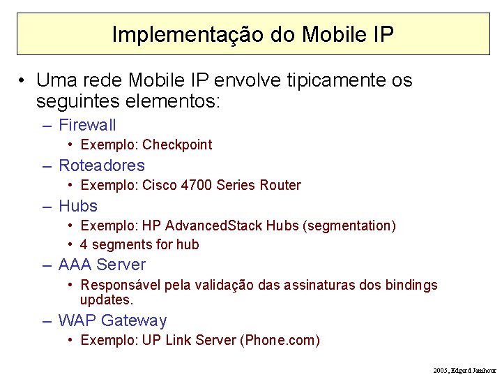 Implementação do Mobile IP • Uma rede Mobile IP envolve tipicamente os seguintes elementos: