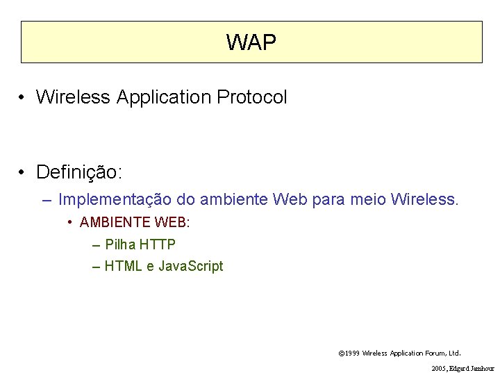 WAP • Wireless Application Protocol • Definição: – Implementação do ambiente Web para meio