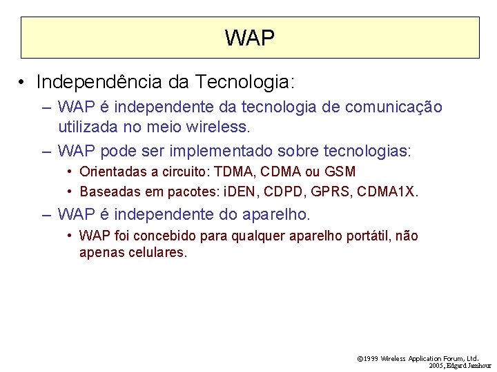 WAP • Independência da Tecnologia: – WAP é independente da tecnologia de comunicação utilizada
